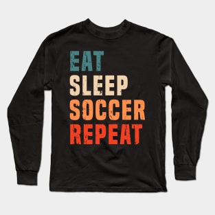 Retro Vintage Eat Sleep Soccer Repeat Soccer Lovers Football Fans Gift Long Sleeve T-Shirt